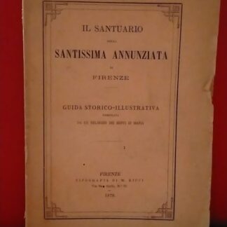 Il Santuario della Santissima Annunziata di Firenze. Guida storico illustrativa compilata da un religioso dei Servi di Maria.