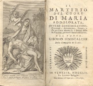 Il martirio del cuore di Maria Addolorata, ovvero considerazioni, colloqui, aspirazioni, esempj e pratiche divote su i dolori della SS. Vergine per tutti i sabati dell'anno.