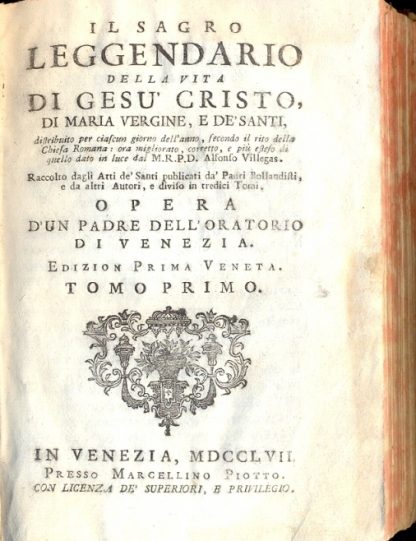 Il Sagro Leggendario della vita di Gesù Cristo, di Maria Vergine, e de' Santi, distribuito per ciascun giorno dell'anno, secondo il rito della Chiesa Romana, ora migliorato, corretto e più esteso di quello dato in luce da Alfonso Villegas. raccolto dagli Atti de' Santi publicati da' Padri Bollandisti e da altri autori e diviso in tredici tomi.