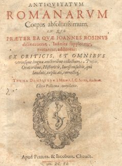 Antiquitatum romanarum corpus absolutissimum, in quo praeter ea quae Ioannes Rosinus delineaverat, Infinita supplentur, mutantur , adduntur: ex criticis, et omnibus utriusque linguae auctoribus collectum, poetis, oratoribus, historicis, iurisconsultis, qui laudati, explicati correctiq.