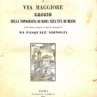 Laterano e Via Maggiore. Saggio della topografia di Roma nell'età di mezzo dato sopra pubblici e privati documenti.