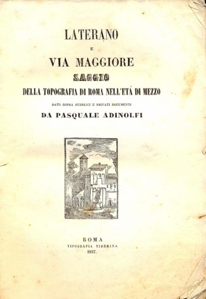 Laterano e Via Maggiore. Saggio della topografia di Roma nell'età di mezzo dato sopra pubblici e privati documenti.