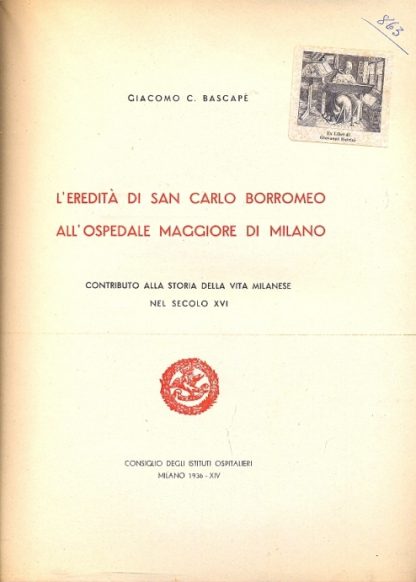 L'eredità di San Carlo Borromeo all'Ospedale Maggiore di Milano. Contributo alla storia della vita milanese nel secolo XVI.