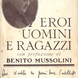 Eroi uomini e ragazzi. Con prefazione di Benito Mussolini.