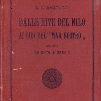 Dalle rive del Nilo ai lidi del Mar Nostro. Vol. primo, Oriente e Grecia.VOL.secondo Cartagine e Roma