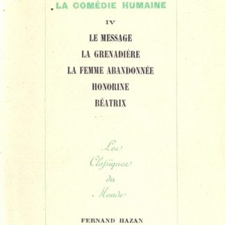 La Comedie Humaine. IV : Le message, La grenadiere, La femme abandonnee, Honorine, Beatrix.