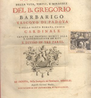 Ragguaglio della vita, virtù e miracoli del B. Gregorio Barbarigo Vescovo di Padova e della Santa Romana Chiesa Cardinale cavato da' processi esibiti alla S. Congregazione de' Riti.