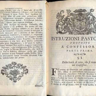 Istruzioni pastorali . Colla spiegazione de' casi riservati. Coll'aggiunta del carteggio e risposte ricevute da Benedetto XIV sopra il dubbio circa la sollecitazione, e coll'aggiunta de' casi straordinarj ed insoliti per ammaestramento de' novelli sacerdoti e per fine coll'aggiunta della seconda parte la quale contiene la guida de' confessori, parrochi e penitenti per tutti i casi, assoluzioni e dispense che s'impetrano dalla S. Penitenzieria Appostolica con le formole per le assoluzioni e dispense de' medesimi.