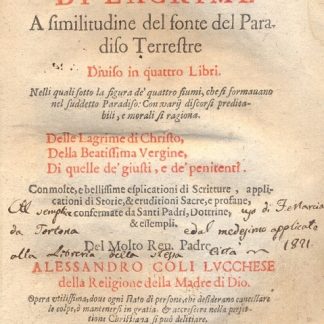 Sacro Fonte di Lagrime. A similitudine del fonte del paradiso terrestre. Diviso in quattro libri. Nelle quali sotto la figura de' quattro fiumi, che si formavano nel suddetto paradiso: Con varij discorsi predicabili, e morali si ragiona. Delle Lagrime di Cristo, della Beatissima Vergine, di quelle de' giusti, e de' penitenti. Con moltissime, e bellissime esplicationi di Scritture, applicatione di Storie, & eruditioni Sacre...