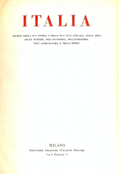 Italia. Sintesi della sua storia e della sua vita attuale, nelle arti, nelle scienze, nell'economia, nell'industria, nell'agricoltura e nello sport.