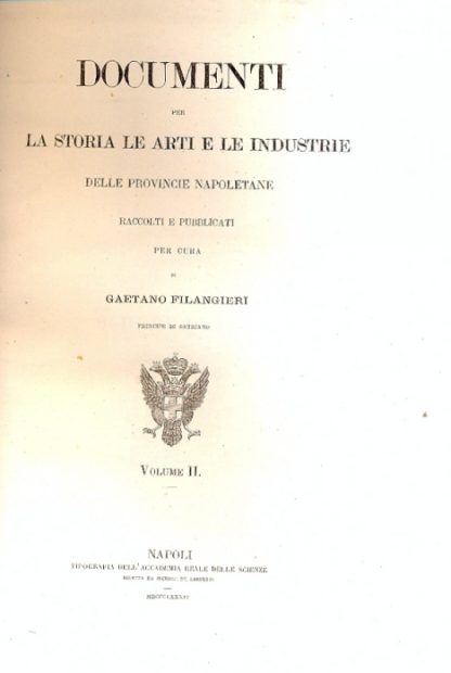 Documenti per la storia , le arti e le industrie delle provincie napoletane. Raccolti e pubblicati per cura di Gaetano Filangieri Principe di Satriano.