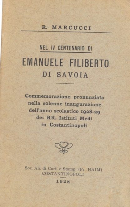 Nel IV centenario di Emanuele Filiberto di Savoia. Commemorazione pronunziata nella solenne inaugurazione dell'anno scolastico 1928/1929 dei RR. Istituti Medi in Costantinopoli.