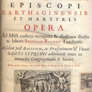 Sancti Caecilii Cypriani Episcopi Carthaginensis et Martyris. Opera. Ad MSS codices recognita & illustrata studio ac labore Stephani Baluzii Tutelensis. Ab solvit post Baluzium acPraefationem & Vitam Sancti Cypriani adornavit unus ex monachis Congregationis S. Mauri.