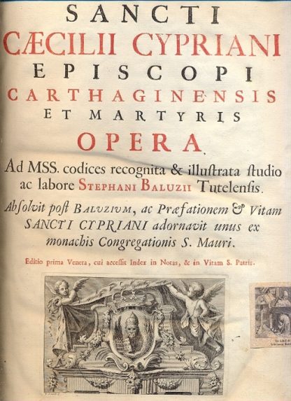 Sancti Caecilii Cypriani Episcopi Carthaginensis et Martyris. Opera. Ad MSS codices recognita & illustrata studio ac labore Stephani Baluzii Tutelensis. Ab solvit post Baluzium acPraefationem & Vitam Sancti Cypriani adornavit unus ex monachis Congregationis S. Mauri.