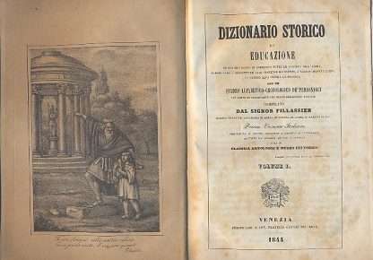 Dizionario storico di educazione in cui son poste in esercizio tutte le facoltà dell'anima. Surrogando a precetti ed alle sentenze gli esempi, a ragionamenti i fatti, in ultimo alla teoria la pratica. Con un quadro alfabetico cronologico de' personaggi più ampio ed importante che nelle precedenti edizioni. Prima versione italiana arricchita di nuove aggiunte e adorna di litografie desunte da celebri autori e dipinti a guisa di Classica Antologia e Museo Pittorico.