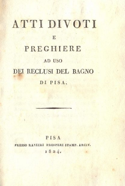 Atti divoti e preghiere ad uso dei rclusi del bagno di Pisa.