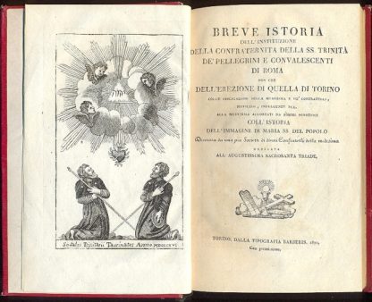 Breve istoria dell'instituzione della confraternita della SS. Trinità de' pellegrini e convalescenti di Roma non che dell'erezione di quella di Torino colle obbligazioni della medesima e de' confratelli, privilegi, indulgenze ecc. alla medesima accordati da Sommi Pontefici coll'istoria dell'immagine di Maria SS. del Popolo, descritta da una pia Società di divoti confratelli della medesima e dedicata all'Augustissima Sacrosanta Triade.