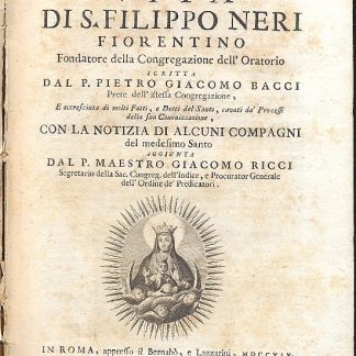 Vita di S. Filippo Neri fiorentino , fondatore della Congregazione dell'Oratorio . Con la notizia di alcuni compagni del medesimo Santo aggiunta dal P. Maestro Gicaomo Ricci.