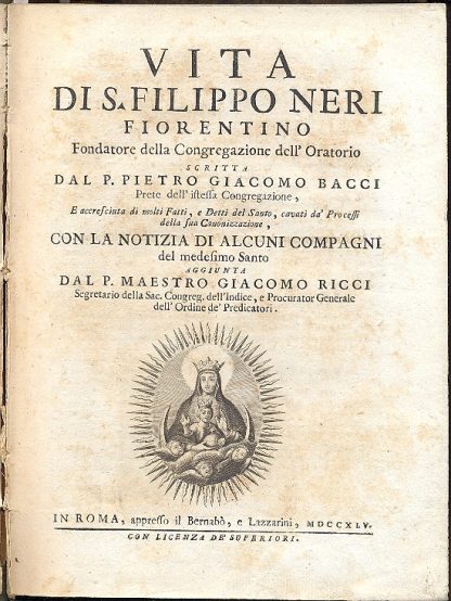 Vita di S. Filippo Neri fiorentino , fondatore della Congregazione dell'Oratorio . Con la notizia di alcuni compagni del medesimo Santo aggiunta dal P. Maestro Gicaomo Ricci.