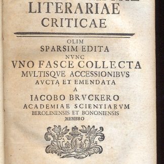 Miscellanea historiae philosophicae literariae criticae. Olim sparsim edita nunc uno fasce collecta multisque accessionibus aucta et emendata a Iacobo Bruckero academiae scientiarum berolinensis et bononiensis membro.