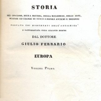 Il costume antico e moderno o storia del governo, della milizia, della religione, delle arti, scienze ed usanze di tutti i popoli antichi e moderni. Provata coi monumenti dell'antichità e rappresentata cogli analoghi disegni dal Dottore Giulio Ferrario.