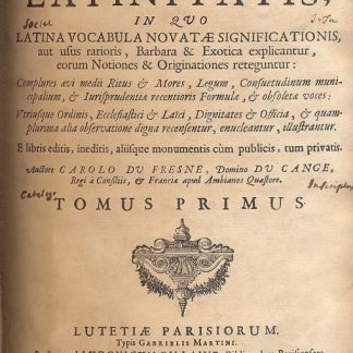 Glossarium ad scriptores mediae e infimae latinitatis, in quo latina vocabula novatae significationis, aut usus rarioris, barbara e exotica explicantur, eorum notiones e originationes reteguntur.