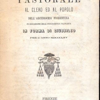 Lettera Pastorale al Clero ed al Popolo dell'Arcidiocesi Fiorentina in occasione dell'Indulgenza Plenaria in forma di Giubbileo per l'anno 1865.