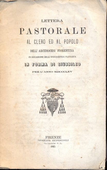 Lettera Pastorale al Clero ed al Popolo dell'Arcidiocesi Fiorentina in occasione dell'Indulgenza Plenaria in forma di Giubbileo per l'anno 1865.