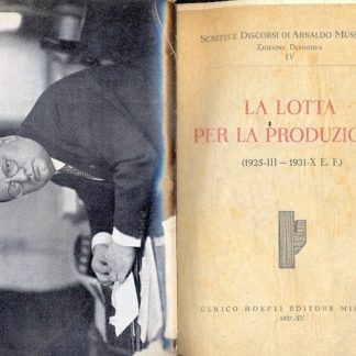 La lotta per la produzione ( 1925-III -- 1931-X E. F.). Scritti e discorsi, IV.