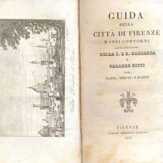 Guida della città di Firenze e suoi contorni con la descrizione della I. Er. Galleria e Palazzo Pitti con pianta, vedute e statue.