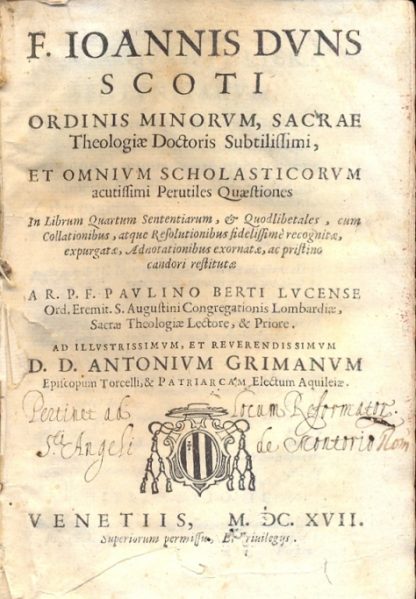 F. Ioannis Duns Scoti Ordinis Minorum, Sacrae Theologiae Doctoris Subtilissimi, et omnium scholasticorum acutissimi perutiles quastiones. In librum quartum sententiarum, & quodlibertales, cum collationibus, atque resolutionibus fidelissime recognitae, expurgatae, adnotationibus exornatae, ac pristino candori restitutae A.R. P. F. Paulino Berti Lucense.