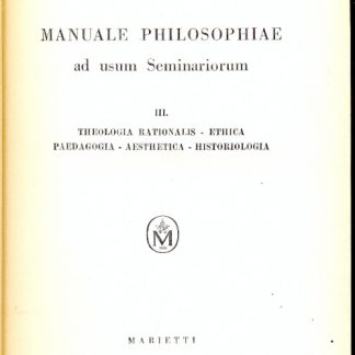 Manuale di philosophiae ad usum seminariorum - III : Theologia rationalis, ethica, paedagogia, aesthetica, historiologia.