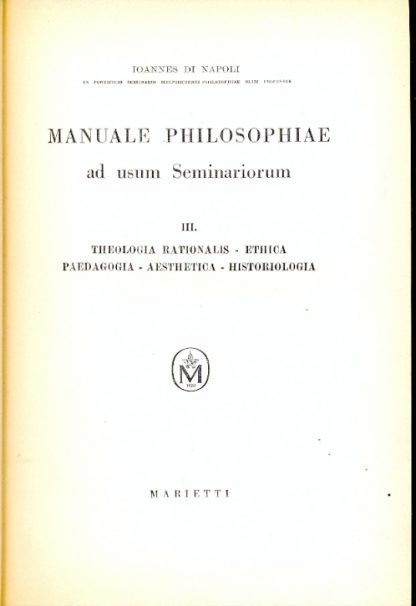 Manuale di philosophiae ad usum seminariorum - III : Theologia rationalis, ethica, paedagogia, aesthetica, historiologia.