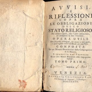 Avvisi e riflessioni sopra le Obbligazioni dello Stato Religioso. Per animare quelli, che l'hanno abbracciato ad adempire la loro vocazione. Opera utile non solamente ai Religiosi, ma ancora a tutti quelli, i quali vogliono vivere nel Mondo con soda pietà.