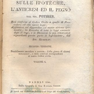 Raccolta dei diversi trattati sulle ipoteche, l'anticresi ed il pegno. Resi conformi al codice civile a quello di procedura ed alle nuove leggi... Primo vol.