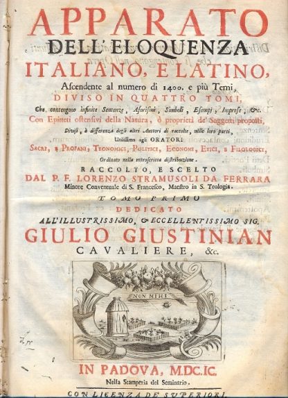 Apparato dell'Eloquenza Italiano, e Latino, Ascendente al numero 1400 e più temi, che contengono infinite Sentenze, Aforismi, Simboli, Esempi, Impres... Con Epitteti ostensivi della Natura, ò proprietà de' Soggetti proposti, divisi, à differenza degli altri autori di raccolte, nelle loro parti utilissimo agli oratori sacri, e profani, teonomici, politici, economi, etici, e filologici.