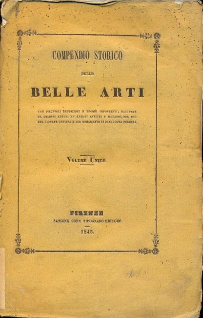 Compendio storico delle Belle Arti, con piacevoli erudizioni e teorie importanti, raccolte da celebri autori ed artisti antichi e moderni, per uso dei giovvani artisti e per ornamento di ogni colta persona.