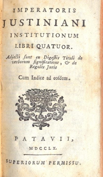 Institutionum. Libri Quatuor. Adjecti sunt ex Digestis Tituli de verborum significatione, & de Regulis Juris. Cum indice ad eosdem.