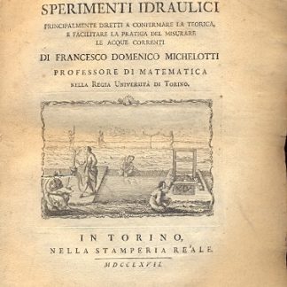 Sperimenti idraulici principalmente diretti a confermare la teorica e facilitare la pratica del misurare le acque correnti.