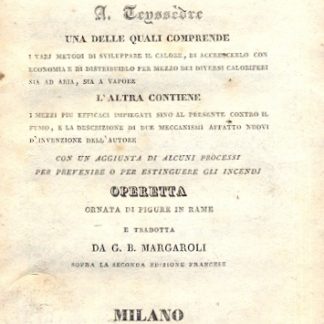 Dissertazioni sul calore e sul fumo. Una delle quali comprende i vari metodi di sviluppare il calore... L'altra contiene i mezzi più efficaci impiegati sino al presente contro il fumo... Con un aggiunta di alcuni processi per prevenire o per estinguere gli incendi.