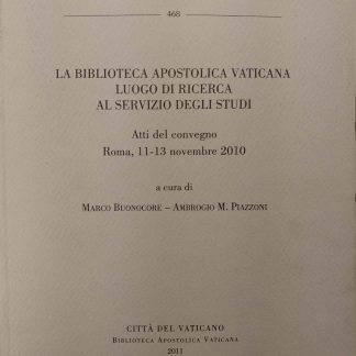 La biblioteca apostolica vaticana. Luogo di ricerca al servizio degli studi. Atti del convegno Roma 11-13 novembre 2010.