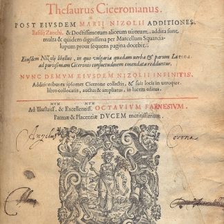 Thesaurus Ciceronia Post eiusdem Marii Nizolii additiones. Basilij Zanchi & Doctissimorum aliorum virorum, addita sunt multa & quidem dignissima per Marcellum Squarcialupum prout sequens pagina docebit. Eiusdem Nizolij libellus, in quo vulgaria quaedam verba & parum Latina ad purissimam Ciceronis consuetudinem emendata redduntur.