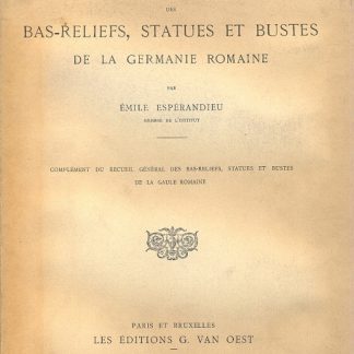 Recueil General des Bas - Reliefs, Statues et Bustes de la Germanie Romaine. Complèment du recueil gènèral des bas - reliefs, statues et bustes de la Gaule Romaine.