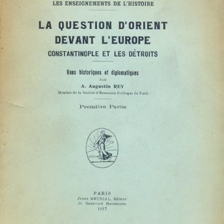 La question d'Orient devant l' Europe Constantinople et les Dètroits. La guerre Europèenne et les enseignement de l'Histoire. Vues historiques et diplomatiques.