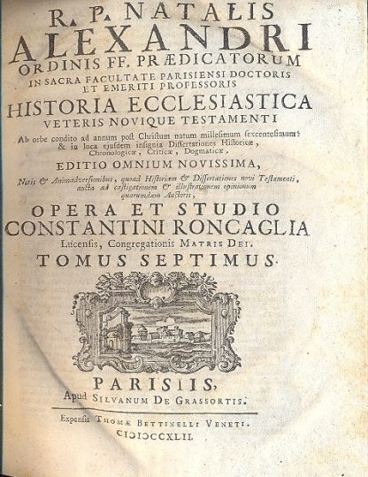 Historia ecclesiastica, Veteris Novique Testamenti. Ab orbe condito ad annum post Christum natum millesimum sexcentesimum, & in loca ejusdem insignia Dissertationes Historicae, Chronologicae, Criticae, Dogmaticae. Notis & Animadversionibus, quoad Historiam & Dissertationes novi Testamenti, aucta ad castigationem & illustrationem opinionum quarumdam Auctoris, opera et studio Constantini Roncaglia.