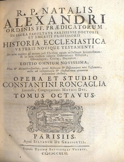 Historia ecclesiastica, Veteris Novique Testamenti. Ab orbe condito ad annum post Christum natum millesimum sexcentesimum, & in loca ejusdem insignia Dissertationes Historicae, Chronologicae, Criticae, Dogmaticae. Notis & Animadversionibus, quoad Historiam & Dissertationes novi Testamenti, aucta ad castigationem & illustrationem opinionum quarumdam Auctoris, opera et studio Constantini Roncaglia.