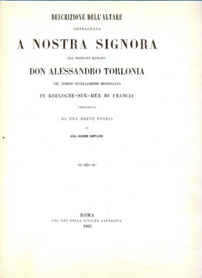 Descrizione dell'altare Consacrato a Nostra Signora nel Tempio novellamente riedificato in Boulogne - Sur - Mer di Francia preceduta da una breve storia di quel celebre Santuario.
