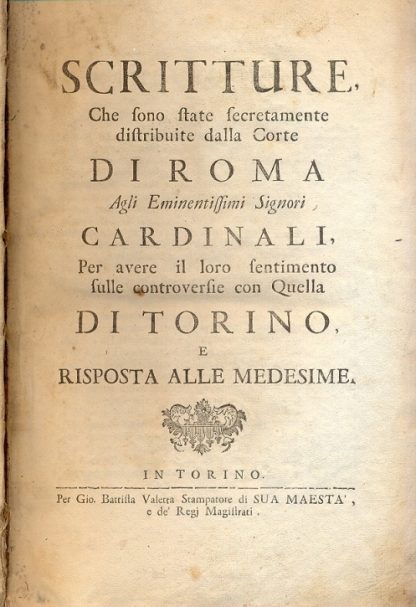 Scritture che sono state secretamente distribuite dalla Corte di Roma agli Eminentissimi Signori Cardinali, per avere il loro sentimento sulle controversie con quella di Torino, e risposta alle medesime.