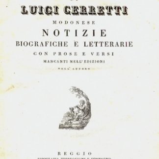 Notizie biografiche e letterarie con prose e versi di alcuni autori tra cui : Cerretti, Cassoli, Cattelani, Soli, Fontanesi, Re, Gentili, Jacopetti, Frassoni....1° tomo.