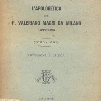 L'apologetica del P. Valeriano Magni da Milano - 1586/1661. Esposizione e critica.